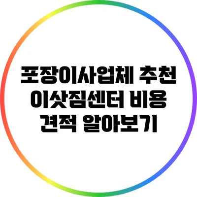 포장이사업체 추천: 이삿짐센터 비용 견적 알아보기