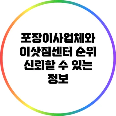 포장이사업체와 이삿짐센터 순위: 신뢰할 수 있는 정보