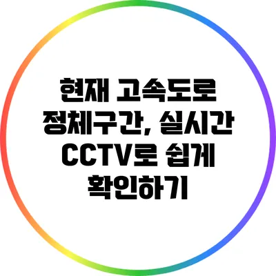 현재 고속도로 정체구간, 실시간 CCTV로 쉽게 확인하기