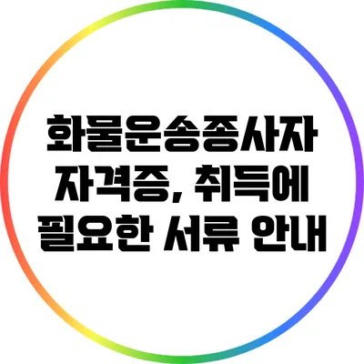 화물운송종사자 자격증, 취득에 필요한 서류 안내