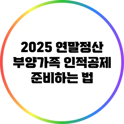2025 연말정산 부양가족 인적공제 준비하는 법