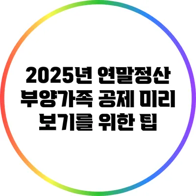 2025년 연말정산: 부양가족 공제 미리 보기를 위한 팁