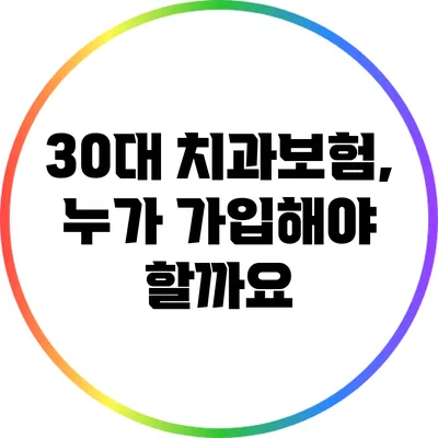 30대 치과보험, 누가 가입해야 할까요?