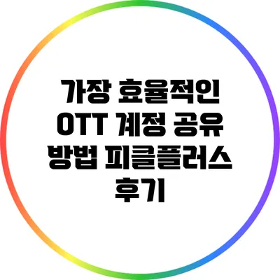 가장 효율적인 OTT 계정 공유 방법: 피클플러스 후기