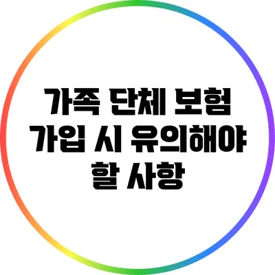 가족 단체 보험 가입 시 유의해야 할 사항