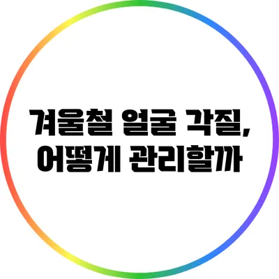 겨울철 얼굴 각질, 어떻게 관리할까?