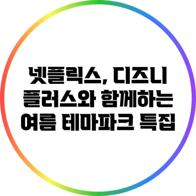 넷플릭스, 디즈니 플러스와 함께하는 여름 테마파크 특집