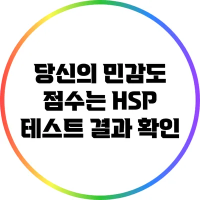 당신의 민감도 점수는? HSP 테스트 결과 확인