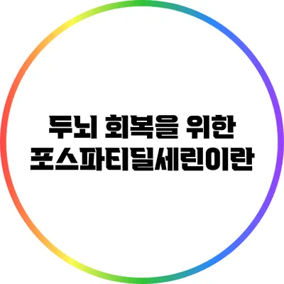 두뇌 회복을 위한 포스파티딜세린이란?