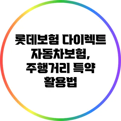 롯데보험 다이렉트 자동차보험, 주행거리 특약 활용법