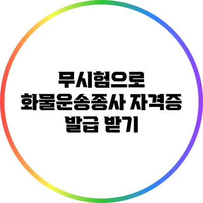 무시험으로 화물운송종사 자격증 발급 받기