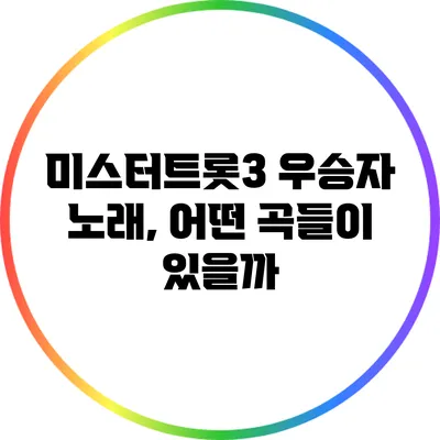 미스터트롯3 우승자 노래, 어떤 곡들이 있을까?