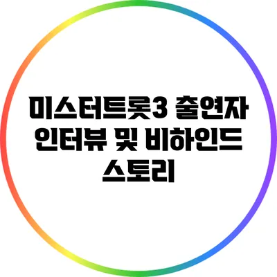 미스터트롯3 출연자 인터뷰 및 비하인드 스토리