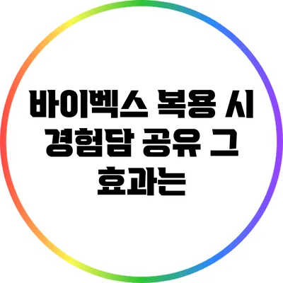 바이벡스 복용 시 경험담 공유: 그 효과는?