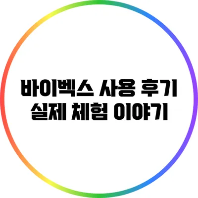 바이벡스 사용 후기: 실제 체험 이야기