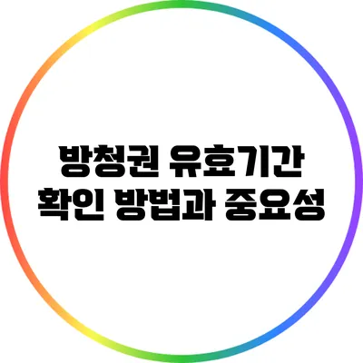 방청권 유효기간 확인 방법과 중요성