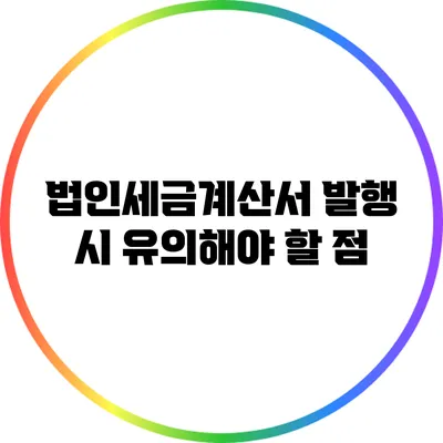법인세금계산서 발행 시 유의해야 할 점