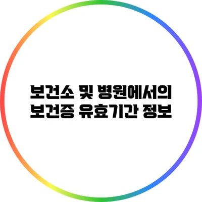 보건소 및 병원에서의 보건증 유효기간 정보
