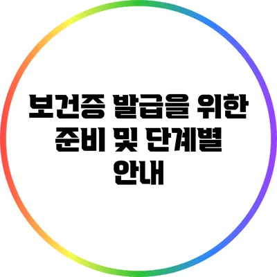 보건증 발급을 위한 준비 및 단계별 안내