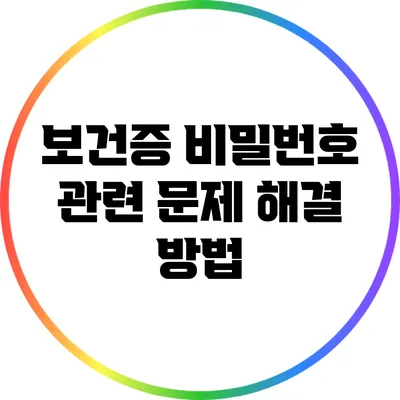 보건증 비밀번호 관련: 문제 해결 방법
