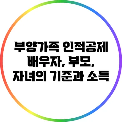 부양가족 인적공제: 배우자, 부모, 자녀의 기준과 소득