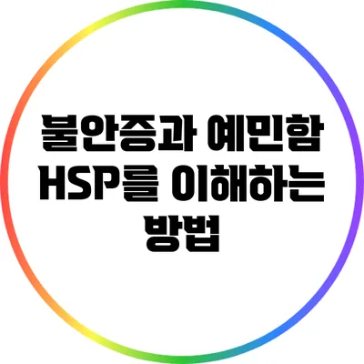 불안증과 예민함: HSP를 이해하는 방법