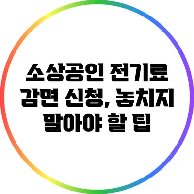 소상공인 전기료 감면 신청, 놓치지 말아야 할 팁