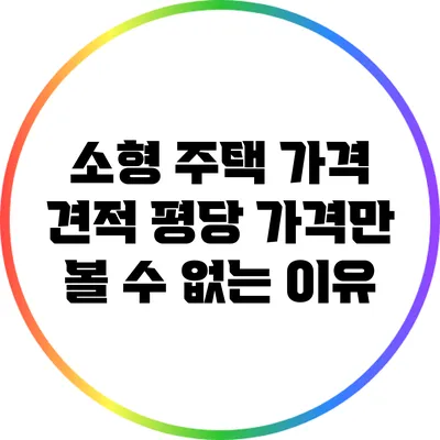소형 주택 가격 견적: 평당 가격만 볼 수 없는 이유