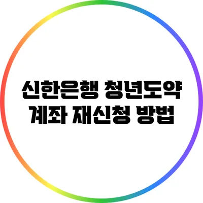 신한은행 청년도약 계좌 재신청 방법