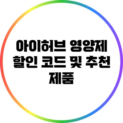 아이허브 영양제 할인 코드 및 추천 제품