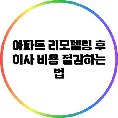 아파트 리모델링 후 이사 비용 절감하는 법