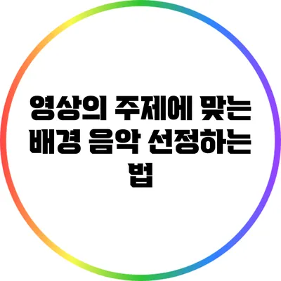 영상의 주제에 맞는 배경 음악 선정하는 법