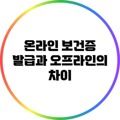 온라인 보건증 발급과 오프라인의 차이