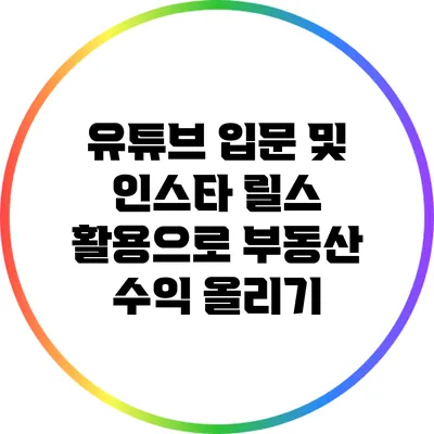 유튜브 입문 및 인스타 릴스 활용으로 부동산 수익 올리기