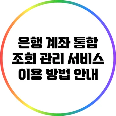 은행 계좌 통합 조회 관리 서비스 이용 방법 안내