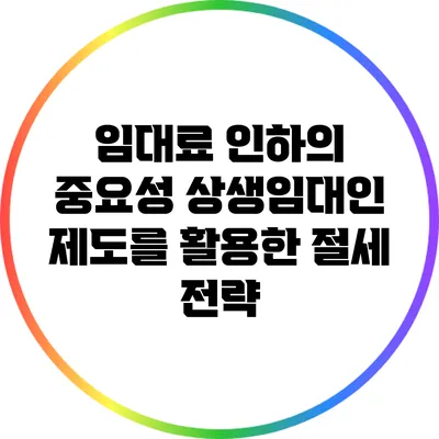 임대료 인하의 중요성: 상생임대인 제도를 활용한 절세 전략