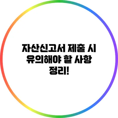 자산신고서 제출 시 유의해야 할 사항 정리!