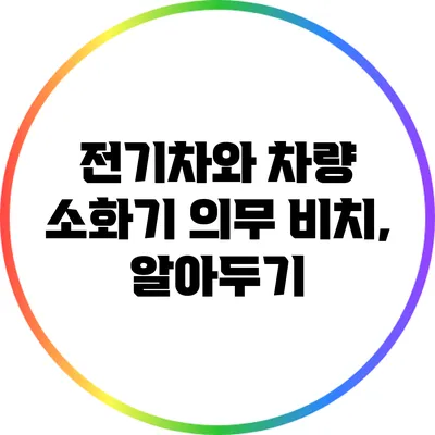 전기차와 차량 소화기 의무 비치, 알아두기
