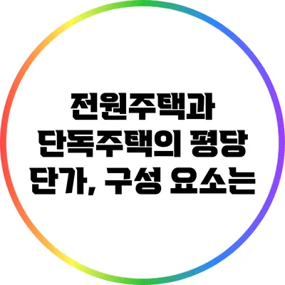전원주택과 단독주택의 평당 단가, 구성 요소는?