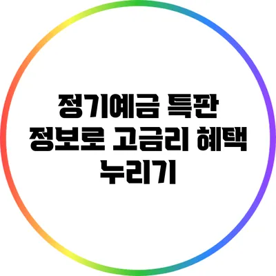 정기예금 특판 정보로 고금리 혜택 누리기