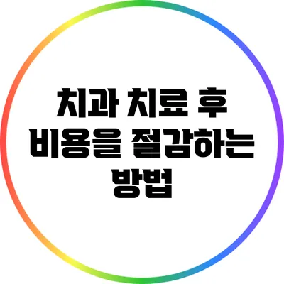 치과 치료 후 비용을 절감하는 방법
