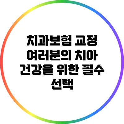 치과보험 교정: 여러분의 치아 건강을 위한 필수 선택