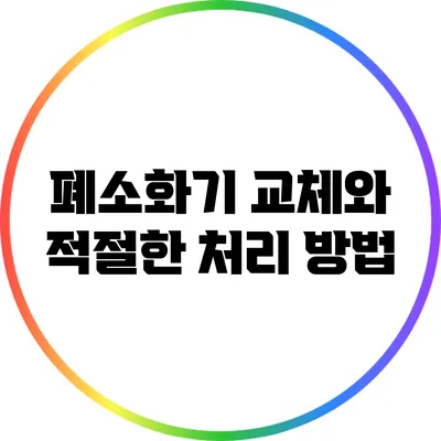 폐소화기 교체와 적절한 처리 방법