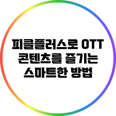 피클플러스로 OTT 콘텐츠를 즐기는 스마트한 방법