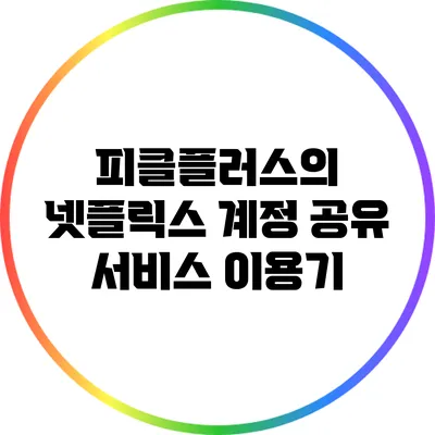 피클플러스의 넷플릭스 계정 공유 서비스 이용기