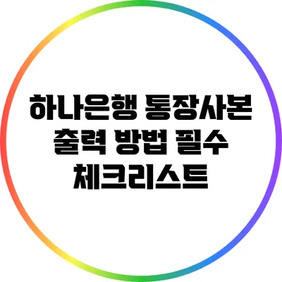 하나은행 통장사본 출력 방법: 필수 체크리스트