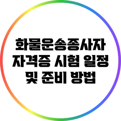 화물운송종사자 자격증 시험 일정 및 준비 방법