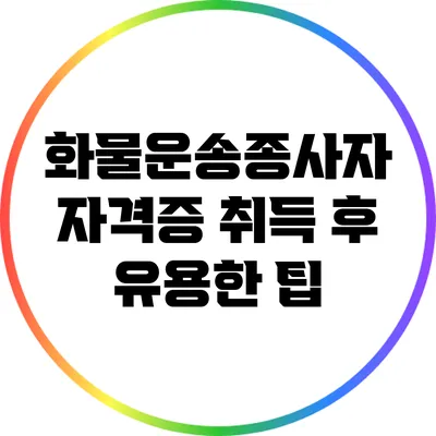 화물운송종사자 자격증 취득 후 유용한 팁