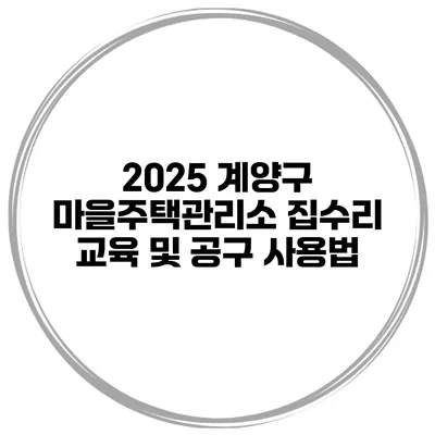 2025 계양구 마을주택관리소 집수리 교육 및 공구 사용법