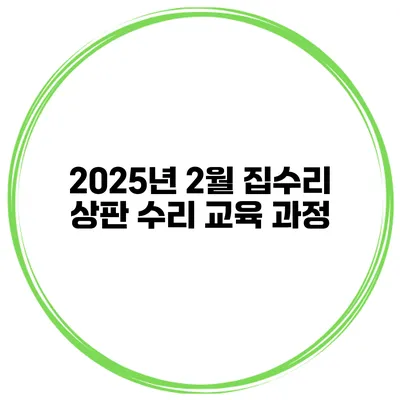 2025년 2월 집수리 상판 수리 교육 과정